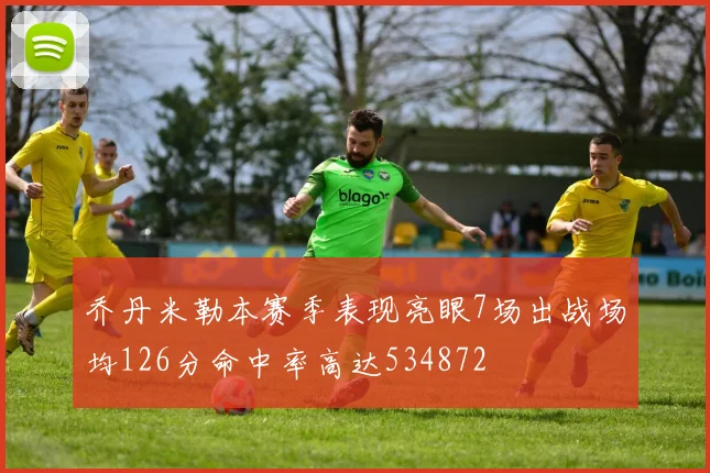 乔丹米勒本赛季表现亮眼7场出战场均126分命中率高达534872