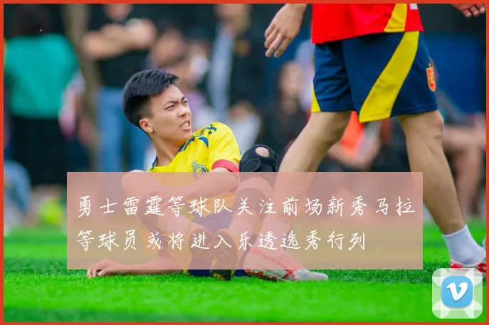勇士雷霆等球队关注前场新秀马拉等球员或将进入乐透选秀行列